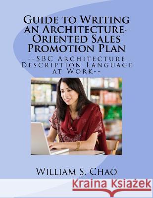 Guide to Writing an Architecture-Oriented Sales Promotion Plan: SBC Architecture Description Language at Work Dr William S. Chao 9781493539895 Createspace