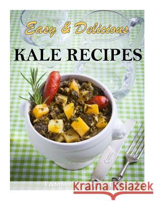 Easy & Delicious Kale Recipes Tammy Lambert 9781493540099 Createspace
