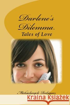 Darlene's Dilemma: Love Stories Michaelangelo Rodriguez 9781493541669 Createspace