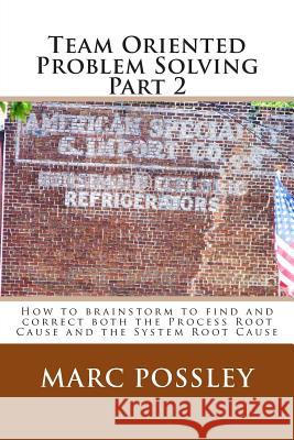 Team Oriented Problem Solving Part 2: Roadmap for Brainstorming Find and Correct both the Process and the System Root Causes Possley, Marc 9781493542185 Createspace