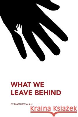 What We Leave Behind Matthew Alan 9781493542413 Createspace