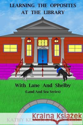 Learning The Opposites At The Library With Lane And Shelby (Land And Sea Series) Kueh, Irene 9781493543397 Createspace
