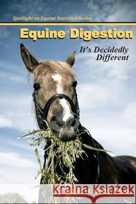 Equine Digestion: It's Decidedly Different Juliet M. Gett 9781493544622 Createspace