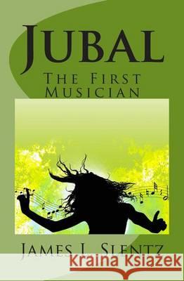 Jubal: The First Musician James L. Slentz 9781493545087 Createspace