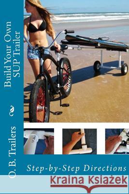 Build Your Own SUP Trailer: Step-by-Step Directions Trailers, O. B. 9781493545339 Createspace