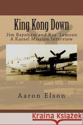 King Kong Down: Jim Baynham and Ray Lemons: A Kassel Mission Interview Aaron Elson 9781493547074