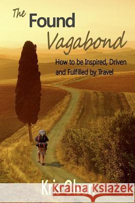 The Found Vagabond: How to be Inspired, Driven and Fulfilled by Travel Swanson, Michael 9781493547111 Createspace