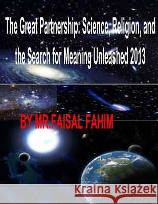 The Great Partnership: Science, Religion, and the Search for Meaning Unleashed 2013 MR Faisal Fahim 9781493547531 Createspace