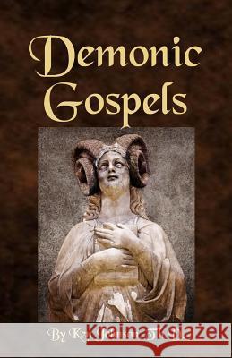 Demonic Gospels: The Truth about the Gnostic Gospels Ken Johnson 9781493547784 Createspace