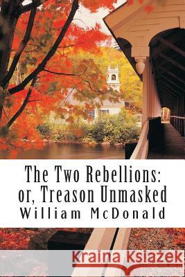 The Two Rebellions: or, Treason Unmasked McDonald, William 9781493547869