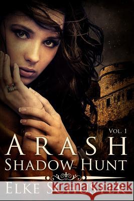 Arash Vol. 1 Shadow Hunt Elke Schuster 9781493548613 Createspace