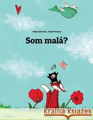 SOM Malá?: Obrázkový Príbeh Od Philipp Winterberg a Nadja Wichmann Winterberg, Philipp 9781493549221 Createspace