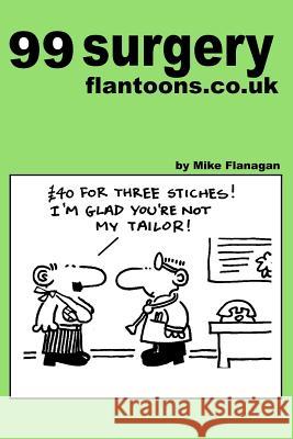 99 surgery flantoons.co.uk: 99 great and funny cartoons about surgeons Flanagan, Mike 9781493549641 Createspace