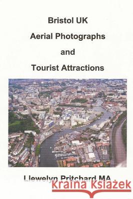 Bristol UK Aerial Photographs and Tourist Attractions Llewelyn Pritchar 9781493550227 Createspace