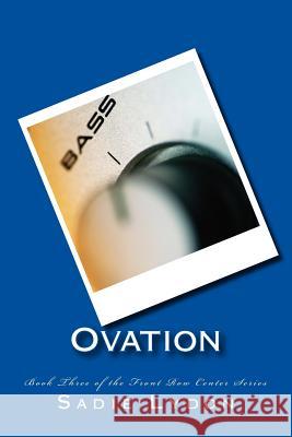 Ovation: Book Three of the Front Row Center Series Sadie Lydon 9781493550388