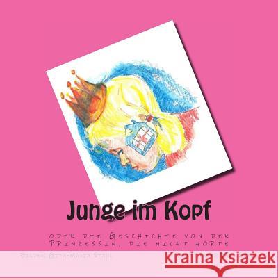 Junge im Kopf: oder die Geschichte von der Prinzessin, die nicht hörte Stahl, Gita Maria 9781493550593 Createspace