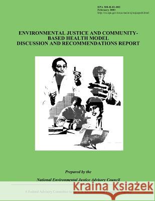 Environmental Justice and Community-Based Health Model Discussion and Recommendations Report National Environmental Justice Advisory 9781493551026 Createspace