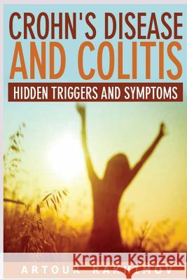 Crohn's Disease and Colitis: Hidden Triggers and Symptoms Artour Rakhimov 9781493551125 Createspace