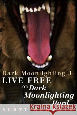 Dark Moonlighting 3: Live Free or Dark Moonlighting Hard Scott Haworth 9781493551231 Createspace