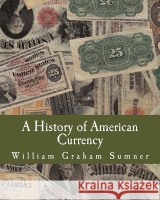 A History of American Currency (Large Print Edition) Sumner, William Graham 9781493551309 Createspace