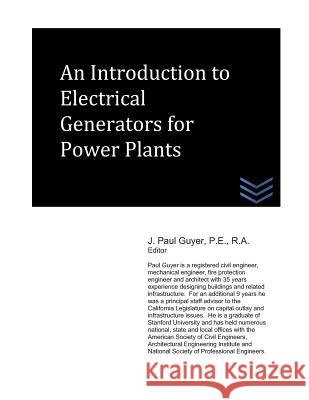 An Introduction to Electrical Generators for Power Plants J. Paul Guyer 9781493552658