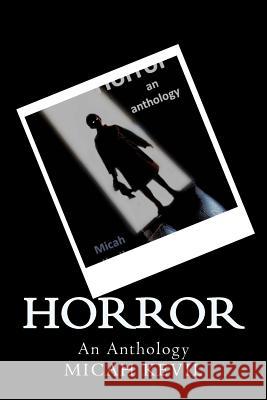 Horror: An Anthology Micah Kevil 9781493554959 Createspace
