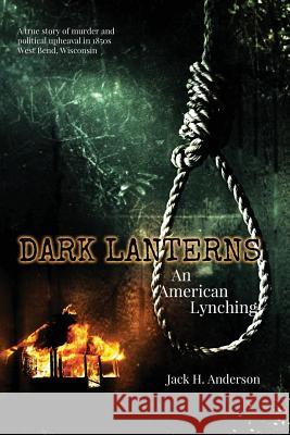 Dark Lanterns: An American Lynching Inc Washington Cou Historica Jack H. Anderson 9781493555727 Createspace