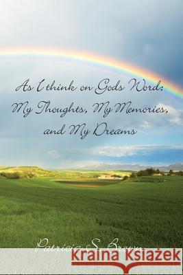 As I think on Gods Word: My Thoughts, My Memories, and My Dreams Brown, Patricia S. 9781493556335
