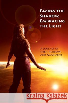 Facing the Shadow, Embracing the Light: A Journey of Spirit Retrieval and Awakening Niara Terela Isley 9781493556847 Createspace