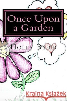 Once Upon a Garden Holly M. Byrd 9781493557608 Createspace