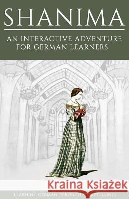 Learning German Through Storytelling: Shanima - an interactive adventure for German learners Klein, Sanja 9781493558834 Createspace