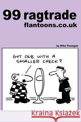 99 ragtrade flantoons.co.uk: 99 great and funny cartoons about clothes Flanagan, Mike 9781493559084 Createspace