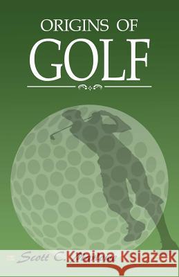 Origins of Golf Scott C. Marlowe 9781493560745