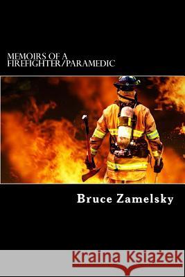Memoirs of a Firefighter/Paramedic Bruce Zamelsky 9781493560837 Createspace