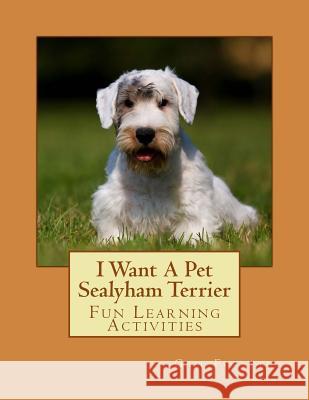 I Want A Pet Sealyham Terrier: Fun Learning Activities Forsyth, Gail 9781493561797 Createspace