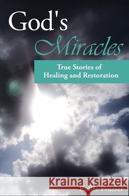 God's Miracles: True Stories of Healing & Restoration Kellie Frazier 9781493562275