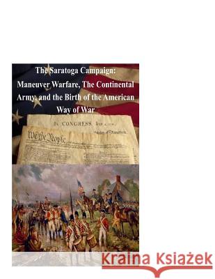 The Saratoga Campaign: Maneuver Warfare, The Continental Army, and the Birth of College, Naval War 9781493562800 Createspace