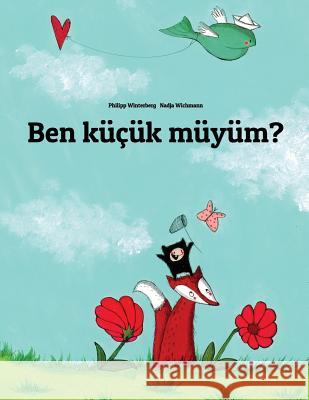 Ben küçük müyüm?: Philipp Winterberg ve Nadja Wichmann tarafından hazırlanan resimli bir öykü Winterberg, Philipp 9781493563197