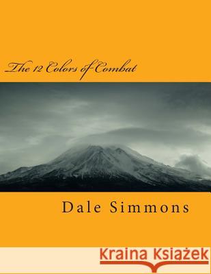 The 12 Colors of Combat: The Ultimate Martial Art MR Dale Craig Simmons 9781493563296