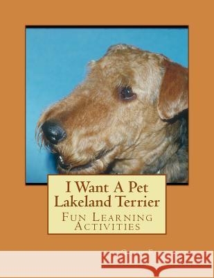 I Want A Pet Lakeland Terrier: Fun Learning Activities Forsyth, Gail 9781493563388 Createspace