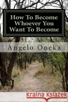 How To Become Whoever You Want To Become Oneka, Angelo O. 9781493564200