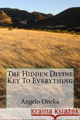 The Hidden Divine Key To Everything Oneka, Angelo O. 9781493564514 Createspace