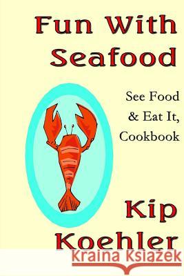 Fun With Seafood: See Food & Eat It, Coobook Koehler, Kip 9781493564590 Createspace