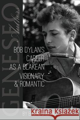 Bob Dylan's Career as a Blakean Visionary and Romantic Eugene Stelzig 9781493564651