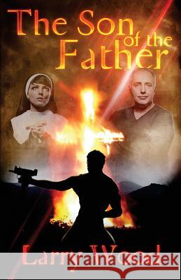 The Son of the Father: A Story of Good and Evil Larry Wood 9781493566174 Createspace