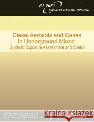 Diesel Aerosols and Gases in Underground Mines: Guide to Exposure Assessment and Control Department of Health and Huma Centers for Disease Cont An National Institute Fo Safet 9781493566358 Createspace