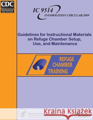 Guidelines for Instructional Materials on Refuge Chamber Setup, Use, and Maintenance Department of Health and Huma Centers for Disease Cont An National Institute Fo Safet 9781493566495 Createspace