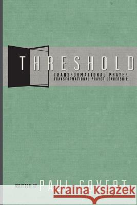 Threshold: Transformational Prayer, Transformational Prayer Ministry Paul Covert 9781493567294 Createspace