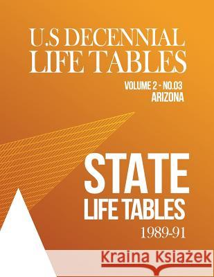 U.S Decennial Life Tables 1989-91 Volume 2 State Life Tables- No.03 Arizona U. S. Department of Heath and Human Serv 9781493568314 Createspace