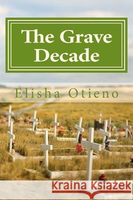 The Grave Decade: Silent Thunder Elisha Otieno 9781493569755 Createspace